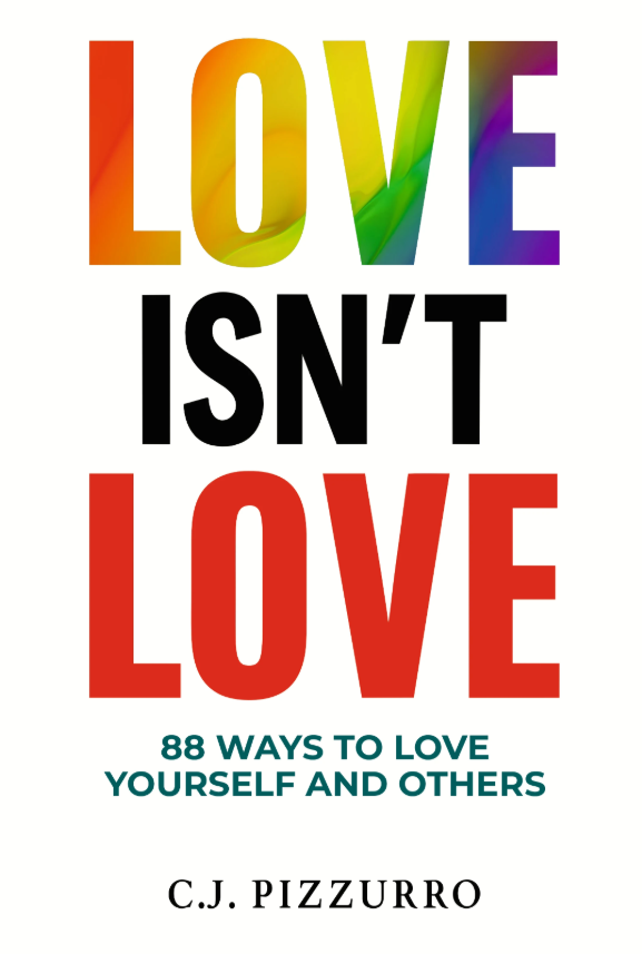 Love Isn't Love: 88 Ways to Love Yourself and Others by C.J. Pizzurro