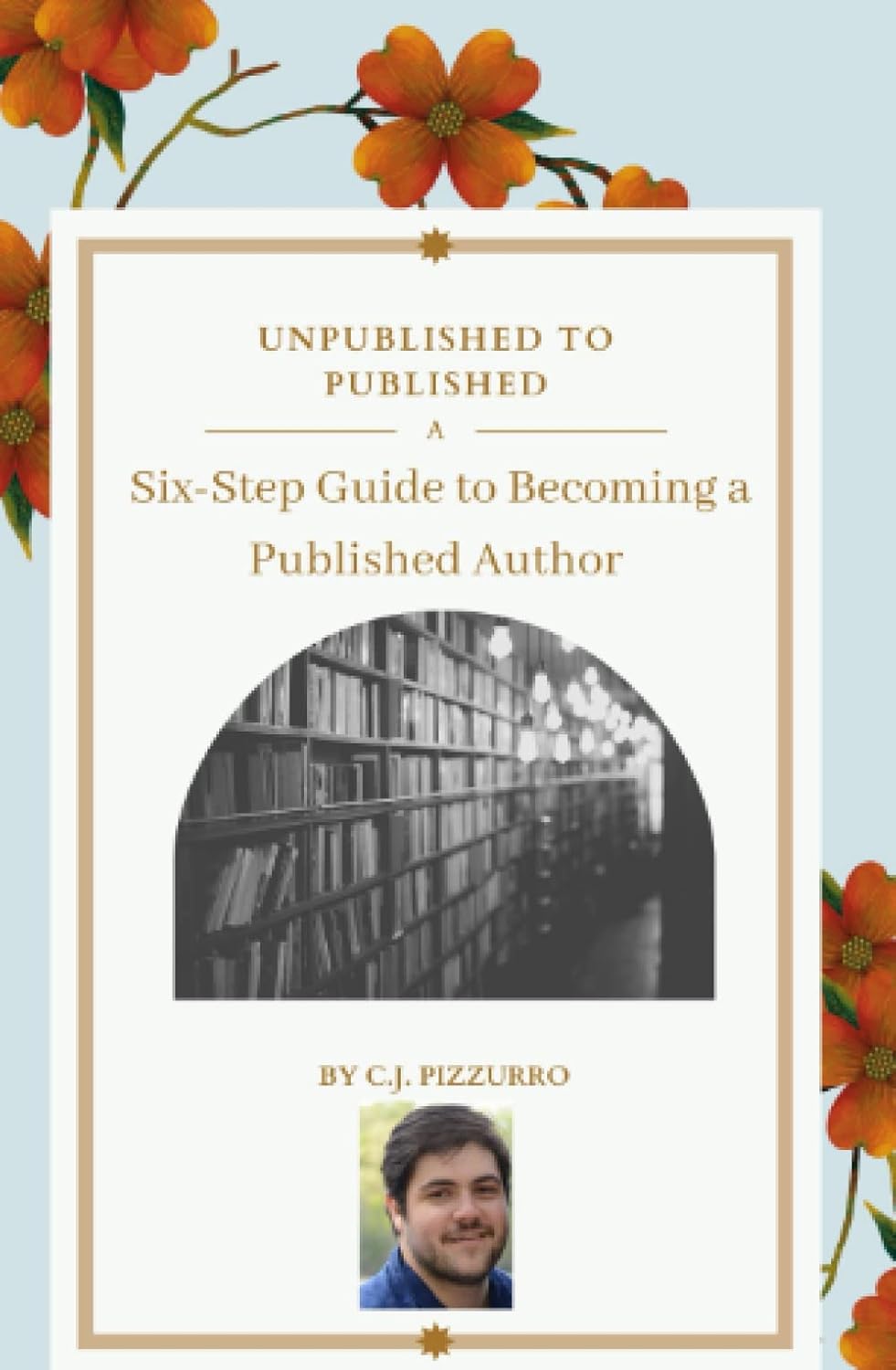 Unpublished to Published by C.J. Pizzurro — A Six-Step Guide to Becoming a Published Author